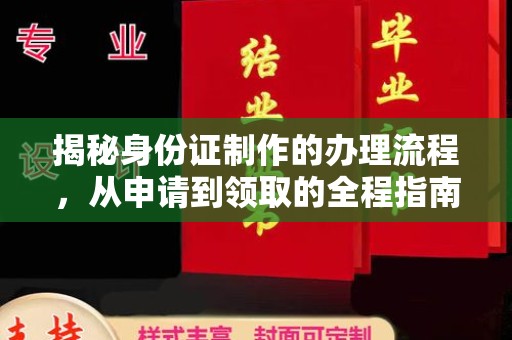 东阿揭秘身份证制作的办理流程，从申请到领取的全程指南