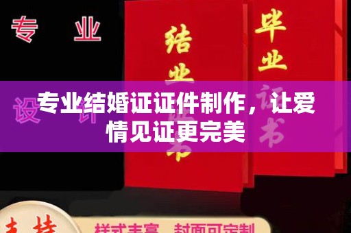 东阿专业结婚证证件制作，让爱情见证更完美