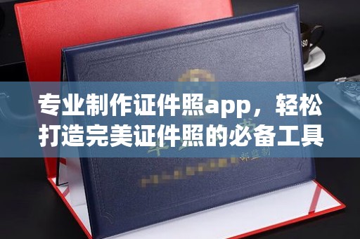 东阿专业制作证件照app，轻松打造完美证件照的必备工具