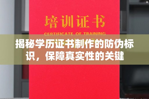 东阿揭秘学历证书制作的防伪标识，保障真实性的关键