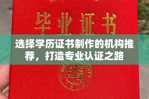 东阿选择学历证书制作的机构推荐，打造专业认证之路