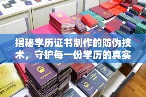 东阿揭秘学历证书制作的防伪技术，守护每一份学历的真实性