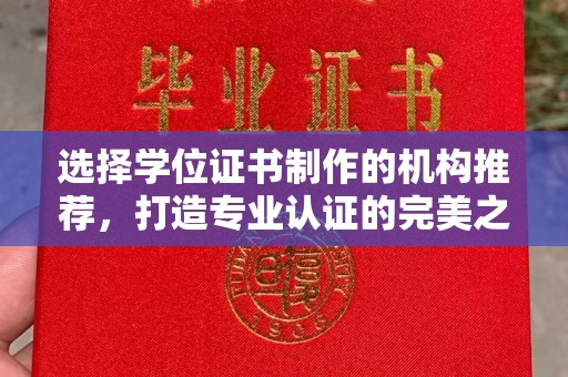 东阿选择学位证书制作的机构推荐，打造专业认证的完美之选